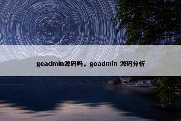geadmin源码吗，goadmin 源码分析
