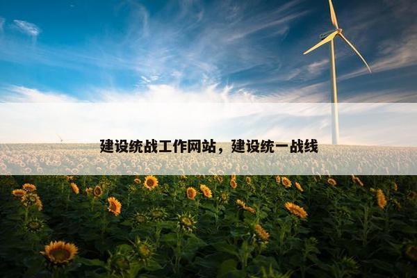 建设统战工作网站，建设统一战线