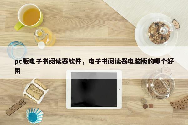 pc版电子书阅读器软件，电子书阅读器电脑版的哪个好用