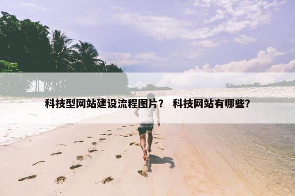 科技型网站建设流程图片？ 科技网站有哪些？