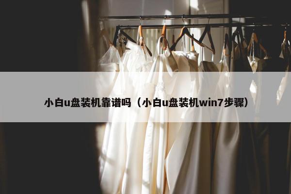 小白u盘装机靠谱吗（小白u盘装机win7步骤）