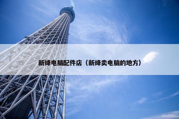 新绛电脑配件店（新绛卖电脑的地方）