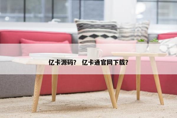 亿卡源码？ 亿卡通官网下载？