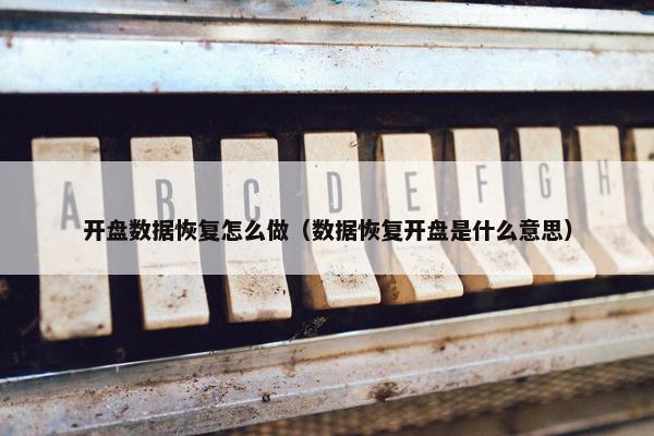 开盘数据恢复怎么做（数据恢复开盘是什么意思）
