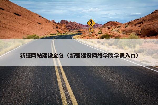 新疆网站建设全包（新疆建设网络学院学员入口）