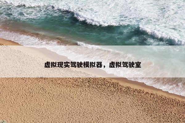 虚拟现实驾驶模拟器，虚拟驾驶室