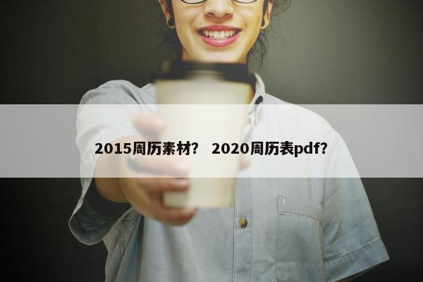 2015周历素材？ 2020周历表pdf？