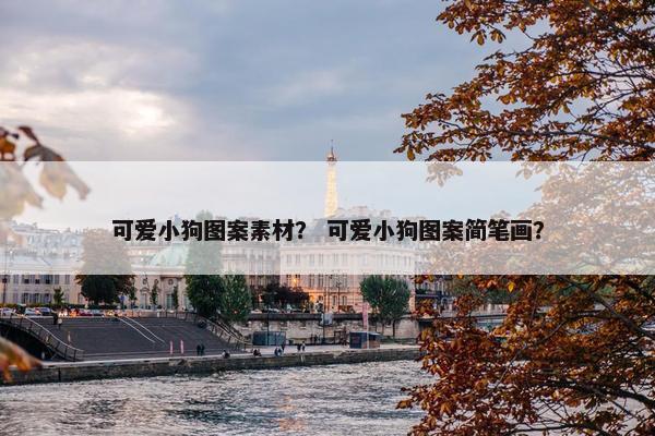 可爱小狗图案素材？ 可爱小狗图案简笔画？