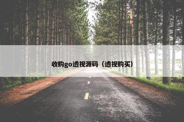 收购go透视源码（透视购买）
