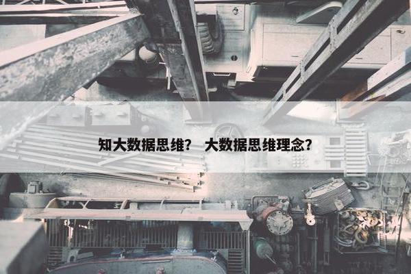 知大数据思维？ 大数据思维理念？