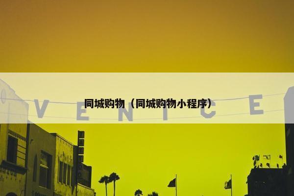 同城购物（同城购物小程序）