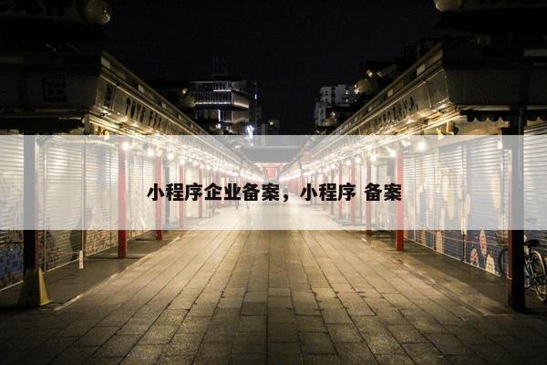 小程序企业备案，小程序 备案