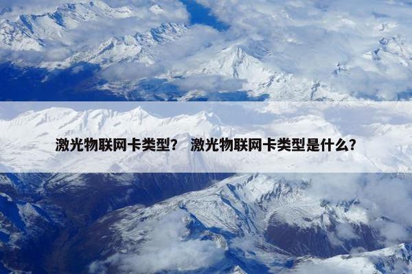 激光物联网卡类型？ 激光物联网卡类型是什么？