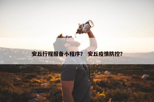 安丘行程报备小程序？ 安丘疫情防控？
