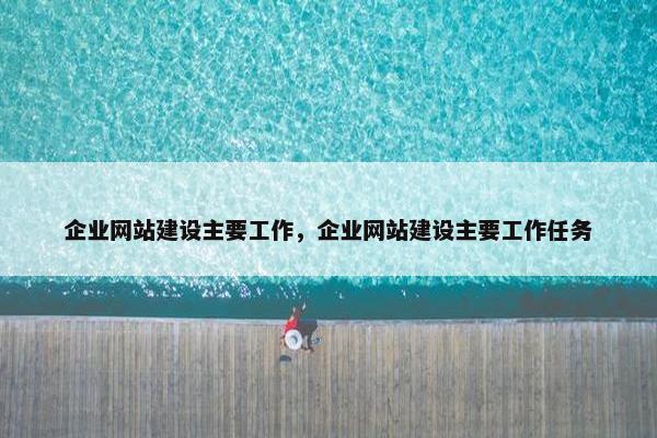 企业网站建设主要工作，企业网站建设主要工作任务