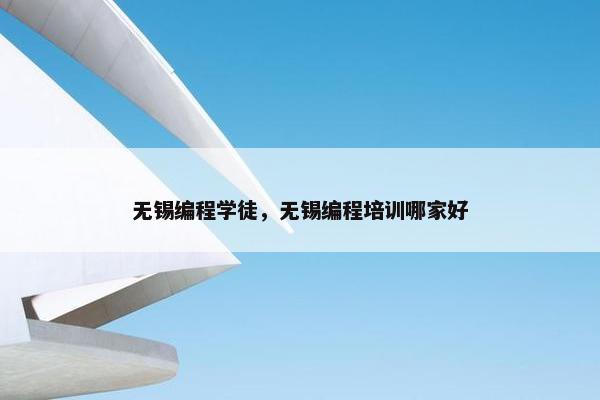 无锡编程学徒，无锡编程培训哪家好
