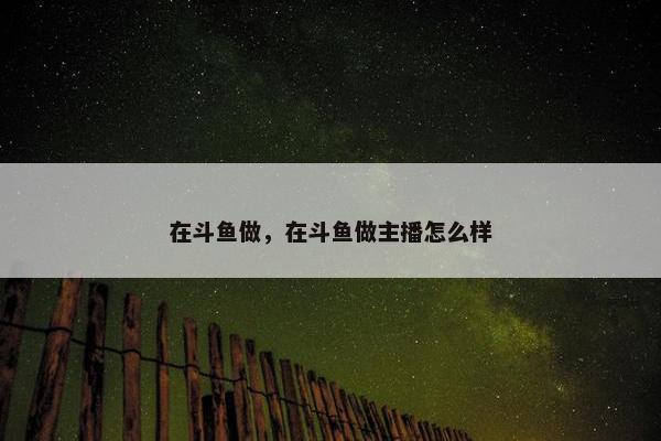 在斗鱼做，在斗鱼做主播怎么样