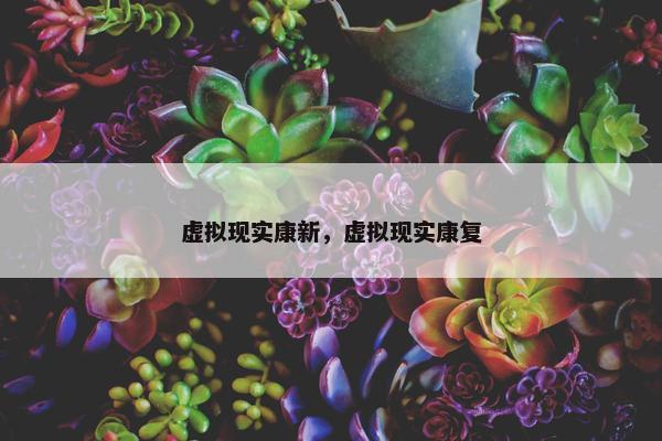 虚拟现实康新，虚拟现实康复