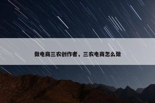 做电商三农创作者，三农电商怎么做