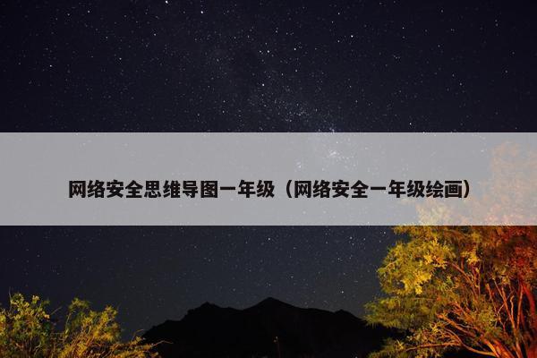 网络安全思维导图一年级（网络安全一年级绘画）