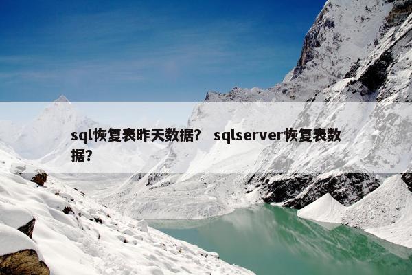 sql恢复表昨天数据？ sqlserver恢复表数据？