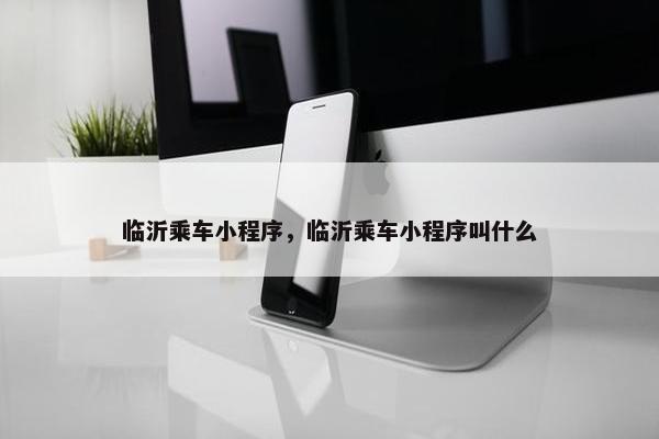 临沂乘车小程序，临沂乘车小程序叫什么