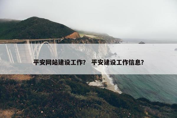 平安网站建设工作？ 平安建设工作信息？