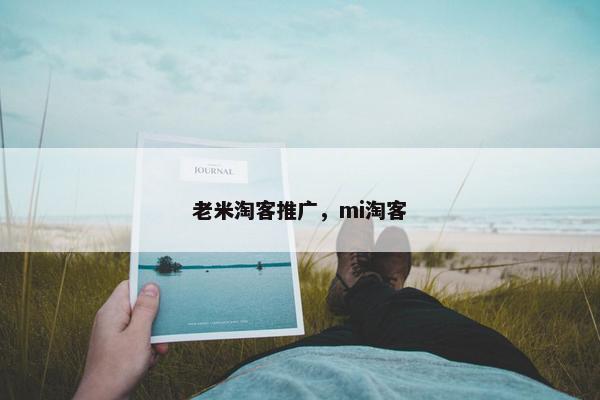老米淘客推广，mi淘客
