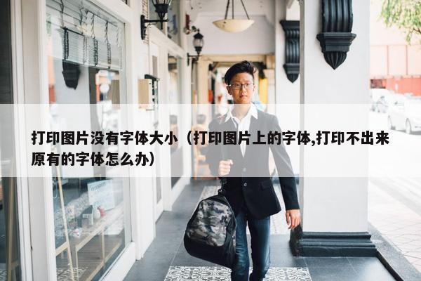 打印图片没有字体大小（打印图片上的字体,打印不出来原有的字体怎么办）
