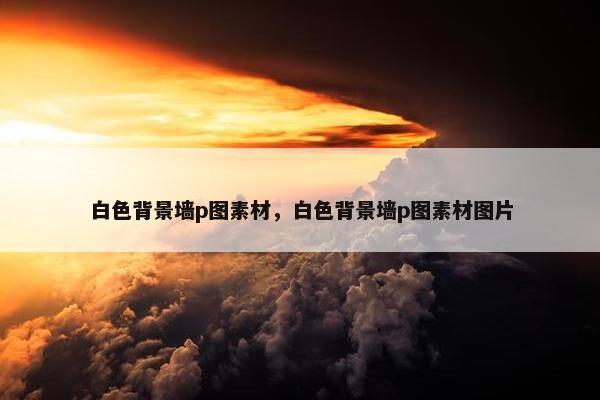 白色背景墙p图素材，白色背景墙p图素材图片