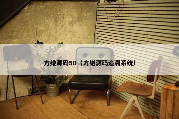 方维源码50（方维源码追溯系统）