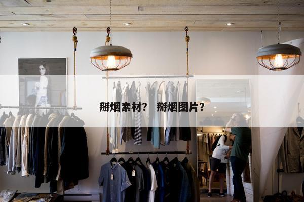 掰烟素材？ 掰烟图片？