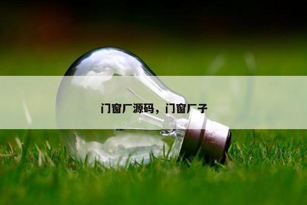 门窗厂源码，门窗厂子