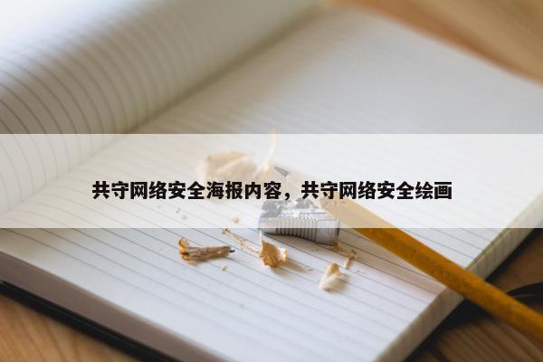 共守网络安全海报内容，共守网络安全绘画