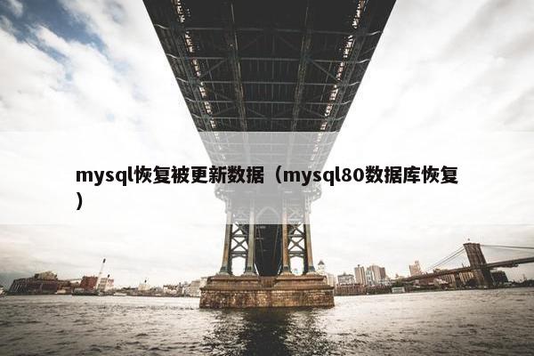 mysql恢复被更新数据（mysql80数据库恢复）