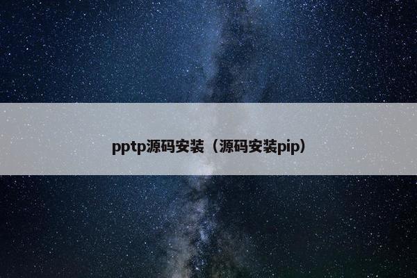 pptp源码安装（源码安装pip）