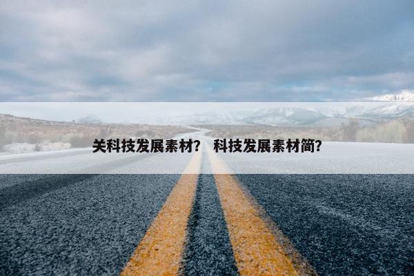 关科技发展素材？ 科技发展素材简？
