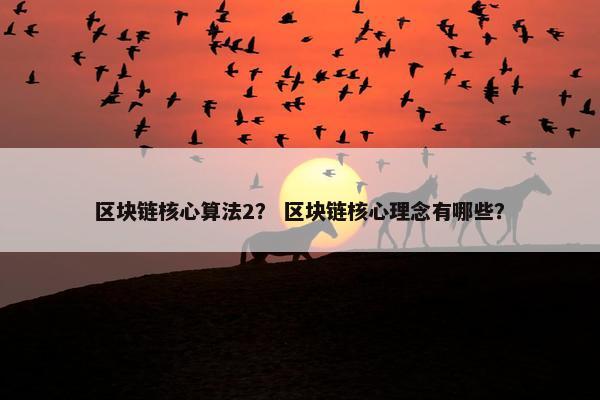 区块链核心算法2？ 区块链核心理念有哪些？