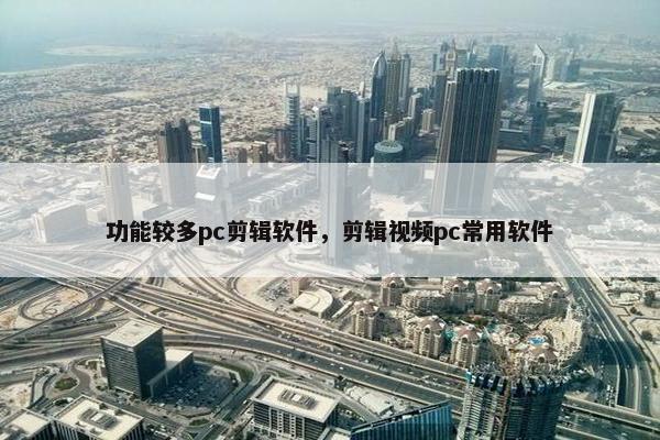 功能较多pc剪辑软件，剪辑视频pc常用软件