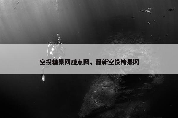 空投糖果网赚点网，最新空投糖果网