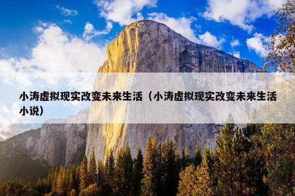 小涛虚拟现实改变未来生活（小涛虚拟现实改变未来生活小说）