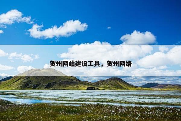 贺州网站建设工具，贺州网络