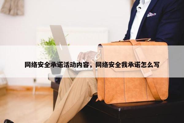 网络安全承诺活动内容，网络安全我承诺怎么写
