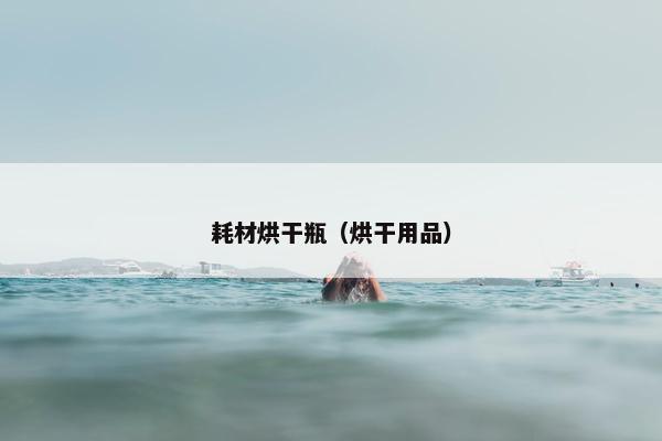 耗材烘干瓶（烘干用品）