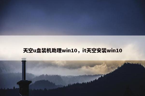 天空u盘装机助理win10，it天空安装win10