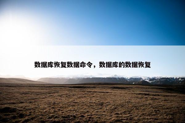 数据库恢复数据命令，数据库的数据恢复