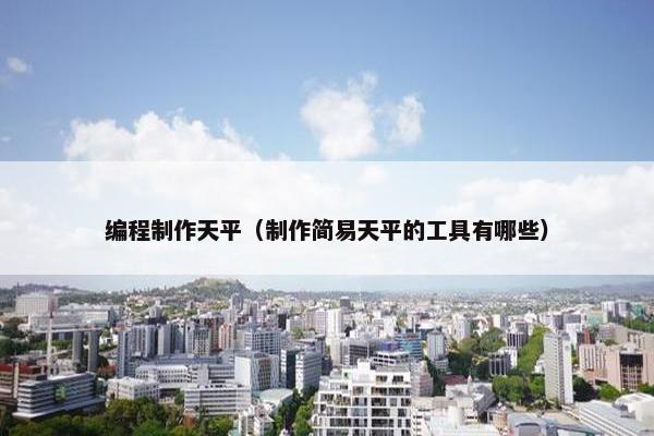 编程制作天平（制作简易天平的工具有哪些）