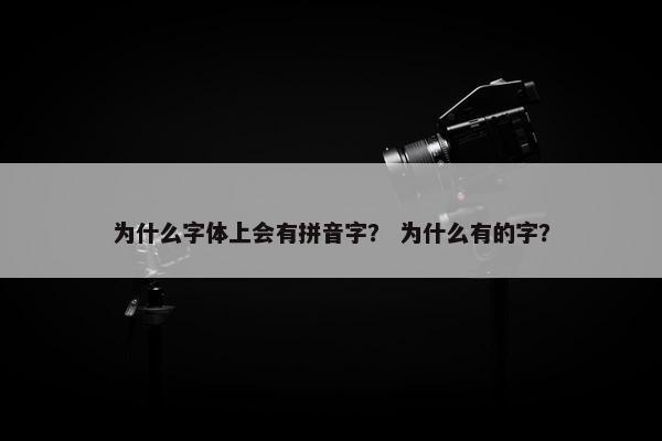 为什么字体上会有拼音字？ 为什么有的字？