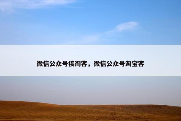 微信公众号接淘客，微信公众号淘宝客