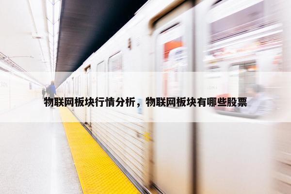 物联网板块行情分析，物联网板块有哪些股票